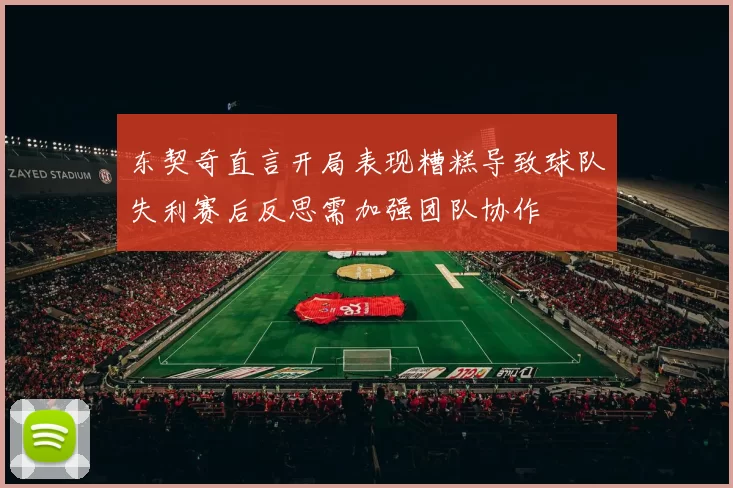 东契奇直言开局表现糟糕导致球队失利赛后反思需加强团队协作