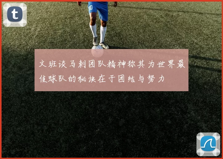 文班谈马刺团队精神称其为世界最佳球队的秘诀在于团结与努力