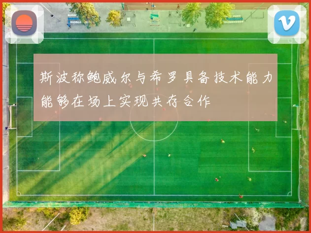 斯波称鲍威尔与希罗具备技术能力能够在场上实现共存合作